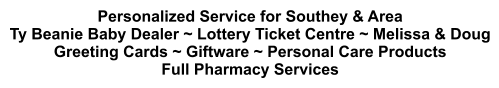 Personalized Service for Southey & Area Ty Beanie Baby Dealer ~ Lottery Ticket Centre ~ Melissa & Doug Greeting Cards ~ Giftware ~ Personal Care Products Full Pharmacy Services