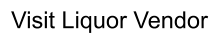 Visit Liquor Vendor